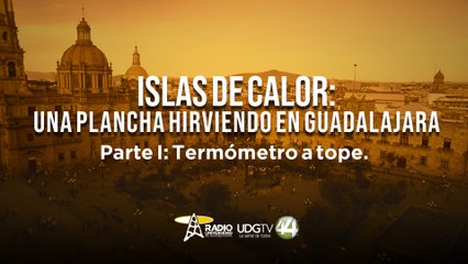 Islas de Calor: Una plancha hirviendo en Guadalajara | Parte I: Termómetro a tope