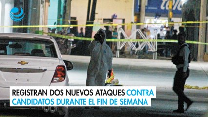 Registran dos nuevos ataques contra candidatos durante el fin de semana