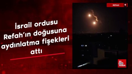 İsrail ordusu Refah'ın doğusuna aydınlatma fişekleri attı