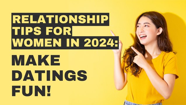 Relationship Tips for Women in 2024: Make Dating Fun