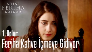 Feriha Kahve İçmeye Gidiyor - Adını Feriha Koydum 1. Bölüm