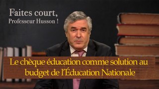 Faites court, professeur Husson - Le chèque éducation comme solution au budget de l'Education Nationale