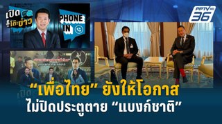 Highlight | “เพื่อไทย” หวังพูดคุยหาจุดตรงกลางกับ “แบงก์ชาติ” ต้องเดินไปด้วยกัน  | เปิดโต๊ะข่าว | 7 พ