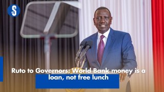 Ruto to Governors- World Bank money is a loan, not free lunch