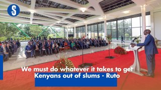 We must do whatever it takes to get Kenyans out of slums - Ruto