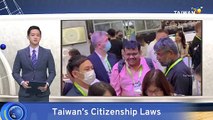 Taiwan Passes Amendment to Nationality Act, Easing Path to Naturalization