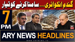 ARY News 7 PM Headlines 7th May 2024 | Wheat Scandal Inquiry - Latest News