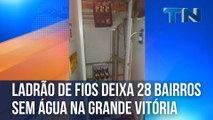 Ladrão de fios deixa 28 bairros sem água na Grande Vitória