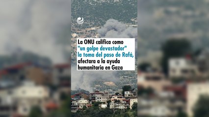 La ONU califica como "un golpe devastador" la toma del paso de Rafá, afectara a la ayuda humanitaria en Gaza