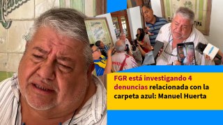 FGR está investigando 4 denuncias relacionada con la carpeta azul: Manuel Huerta