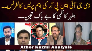 Athar Kazmi's analysis on DG ISPR's important press conference