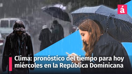 Clima: pronóstico del tiempo para hoy miércoles en la República Dominicana, no deje su sombrilla