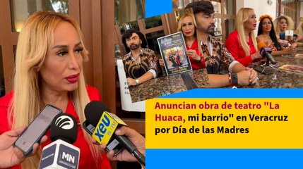 Anuncian obra de teatro "La Huaca, mi barrio" en Veracruz por Día de las Madres