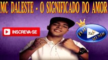 MC DALESTE - O SIGNIFICADO DO AMOR ♪(LETRA DOWNLOAD)♫