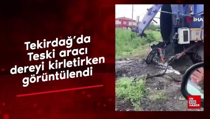 Tekirdağ'da Teski aracı dereyi kirletirken görüntülendi