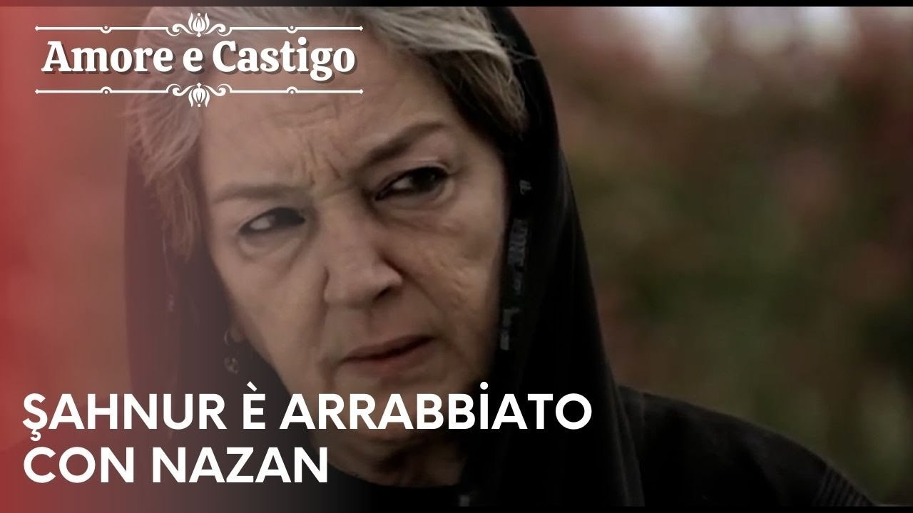 Şahnur è arrabbiato con Nazan | Amore e Castigo - Episodio 19