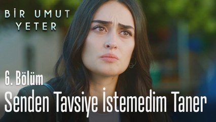 Senden tavsiye istemedim Taner - Bir Umut Yeter 6  Bölüm