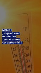 Météo : jusqu’où vont monter les températures cet après-midi ?