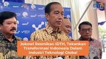 Jokowi Resmikan IDTH, Tekankan Transformasi Indonesia Dalam Industri Teknologi Global