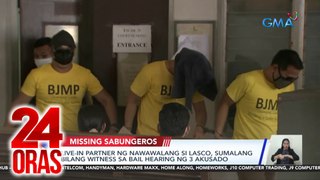 Live-in partner ng nawawalang si Lasco, sumalang bilang witness sa bail hearing ng 3 akusado | 24 Oras