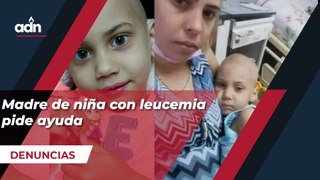 Madre de niña con leucemia pide ayuda