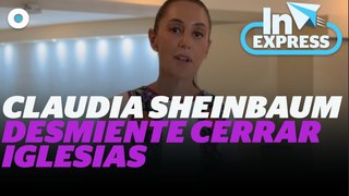 Claudia Sheinbaum desmiente cerrar iglesias I Reporte Indigo