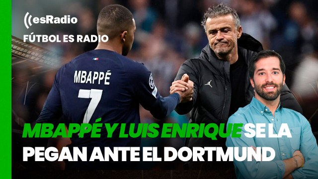 Fútbol es Radio: Mbappé y Luis Enrique se la pegan ante el Dortmund