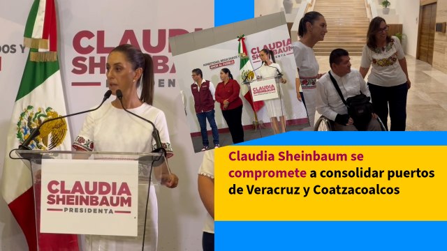 Claudia Sheinbaum se compromete a consolidar puertos de Veracruz y Coatzacoalcos