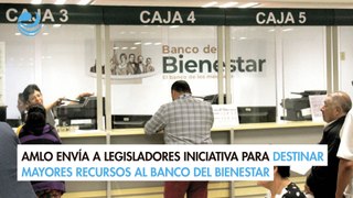 AMLO envía a legisladores iniciativa para destinar mayores recursos al Banco del Bienestar