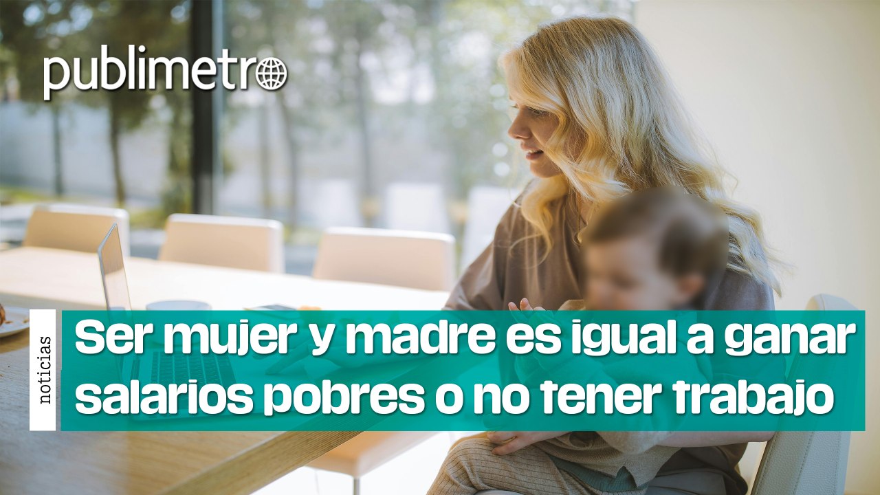 Ser mujer y madre es igual a ganar salarios raquíticos o no tener trabajo