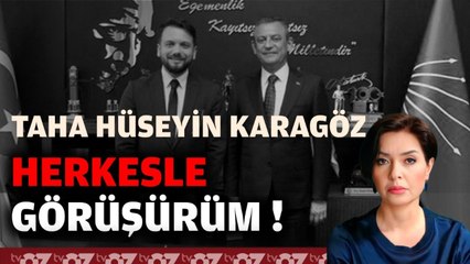 TAHA HÜSEYİN KARAGÖZ ‘HERKESLE GÖRÜŞÜRÜM…’