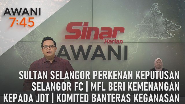 AWANI 7:45 [09/05/2024] - Sultan Selangor perkenan keputusan Selangor FC | MFL beri kemenangan kepada JDT | komited banteras keganasan