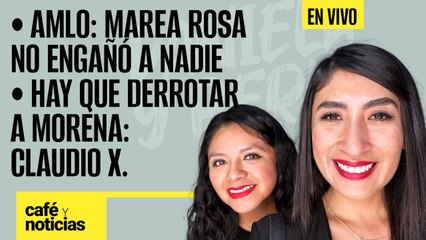 #EnVivo #CaféYNoticias ¬ AMLO: Marea Rosa no engañó a nadie ¬ Hay que derrotar a Morena: Claudio X.