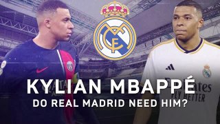 Kylian Mbappe: do Real Madrid need the PSG star?