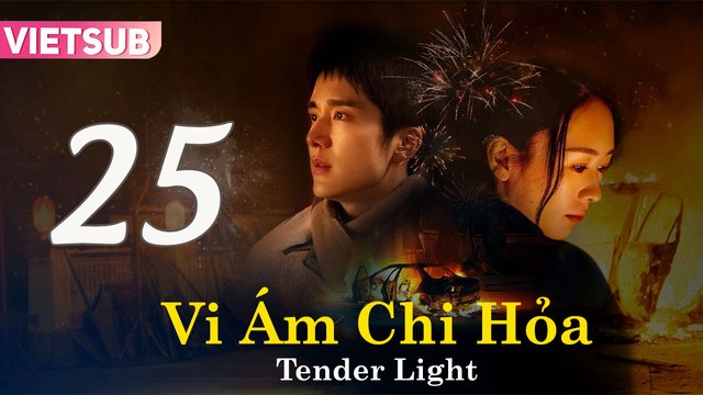 VI ÁM CHI HỎA - Tập 25 VIETSUB | Tender Light 2024