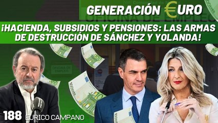Generación Euro #188: ¡Hacienda, subsidios y pensiones: las armas de destrucción de Sánchez y Yolanda!