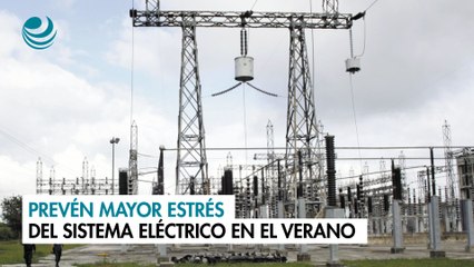 Prevén mayor estrés del sistema eléctrico en el verano