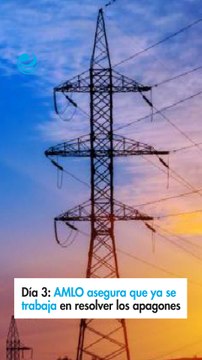 Día 3: AMLO asegura que ya se trabaja en resolver los apagones