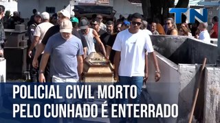 Policial civil morto pelo cunhado no ES é enterrado