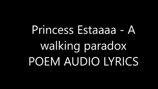 Princess Estaaaa - A walking paradox POEM AUDIO