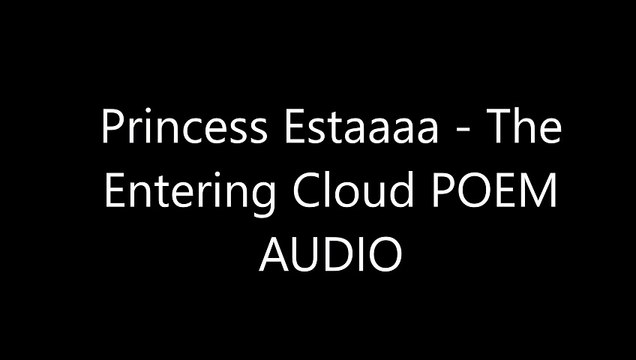 Princess Estaaaa - The Entering Cloud POEM AUDIO