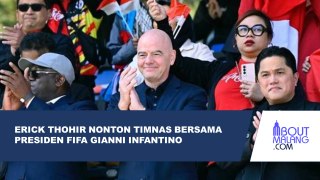 KETUM PSSI ERICK THOHIR DITEMANI PRESIDEN FIFA NONTON TIMNAS INDONESIA VS GUINEA DI PARIS