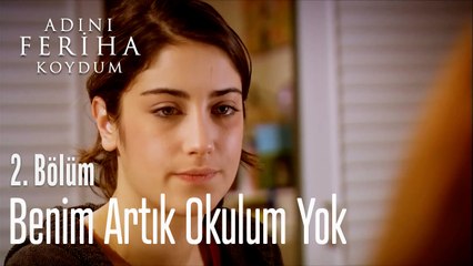 Benim  Artık Bir Okulum Yok - Adını Feriha Koydum 2. Bölüm