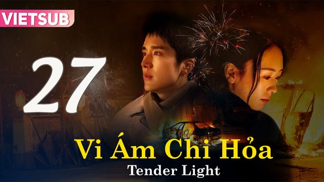 VI ÁM CHI HỎA - Tập 27 VIETSUB | Tender Light 2024