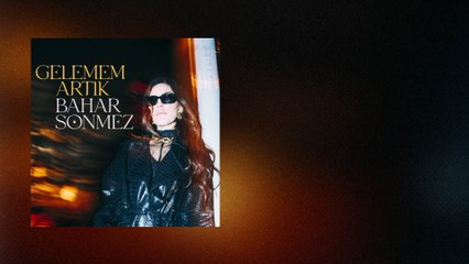 Bahar Sönmez - Gelemem Artık (Lyric Video)