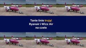 Tanie linie trują! Ryanair i Wizz Air na czele