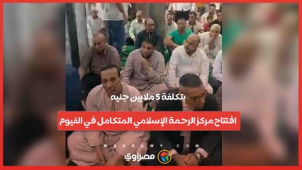 بتكلفة 5 ملايين جنيه.. افتتاح مركز الرحمة الإسلامي المتكامل في الفيوم الفيوم