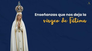 Enseñanzas que nos deja la virgen de Fátima