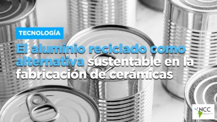 El aluminio reciclado como alternativa sustentable en la fabricación de cerámicas
