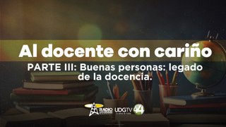 Al docente con cariño | Parte III: Buenas personas: legado de la docencia